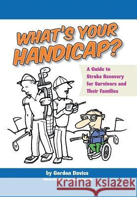 What's Your Handicap?: A Guide to Stroke Recovery for Survivors and Their Families Davies, Gordon 9781493145812