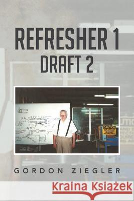 Refresher 1 Draft 2 Gordon Ziegler 9781493145997 Xlibris Corporation