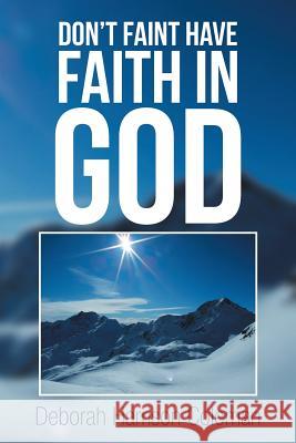 Don't Faint Have Faith in God Deborah Harrison Coleman 9781493147489 Xlibris Corporation