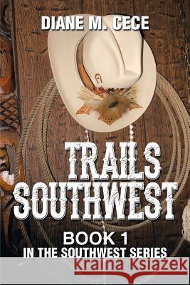 Trails Southwest: Book 1 in the Southwest Series Cece, Diane M. 9781493148783 Xlibris Corporation