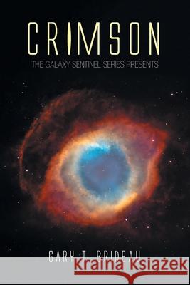 Crimson: The Galaxy Sentinel Series Presents Brideau, Gary T. 9781493149131 Xlibris Corporation