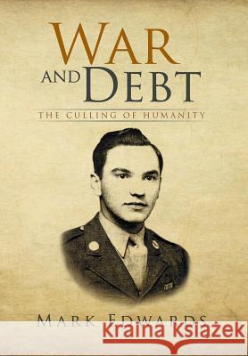 War and Debt: The Culling of Humanity Edwards, Mark 9781493149292 Xlibris Corporation