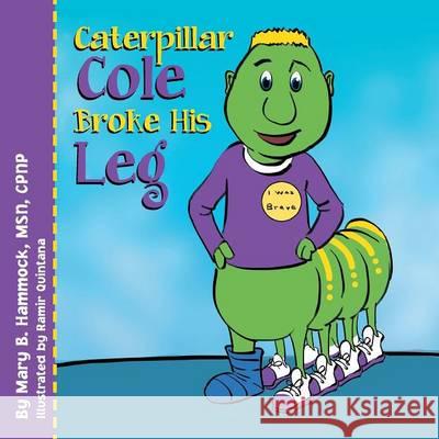 Caterpillar Cole Broke His Leg Mary B. Msn Cpnp Hammock 9781493150175 Xlibris Corporation