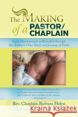 The Making of a Pastor/Chaplain: Faith Development as Revealed Through the Author's Own Story and Journey of Faith Maisonneuve-Wilson, Barbara 9781493150304