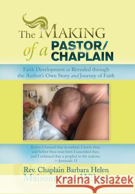 The Making of a Pastor/Chaplain: Faith Development as Revealed Through the Author's Own Story and Journey of Faith Maisonneuve-Wilson, Barbara 9781493150311