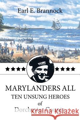 Marylanders All: Ten Unsung Heroes of Dorchester County Earl Brannock 9781493150694