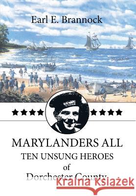 Marylanders All: Ten Unsung Heroes of Dorchester County Earl Brannock 9781493150700