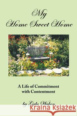 My Home Sweet Home (a Life of Commitment with Contentment ): (A Life of Commitment with Contentment) Waken, Gala 9781493150755