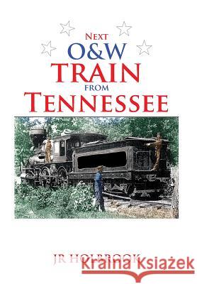 Next O&w Train from Tennessee Jr. Holbrook 9781493152759 Xlibris Corporation