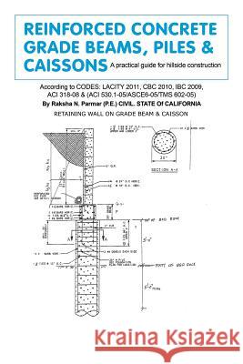 Reinforced Concrete Grade Beams, Piles & Caissons: A practical guide for hillside construction Parmar, Raksha N. 9781493153213