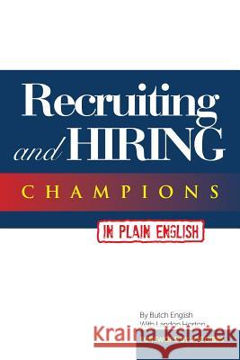 Recruiting and Hiring Champions in Plain English: Foreword by Joe Gibbs English, Butch 9781493153404
