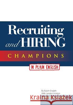 Recruiting and Hiring Champions in Plain English: Foreword by Joe Gibbs English, Butch 9781493153411 Xlibris Corporation