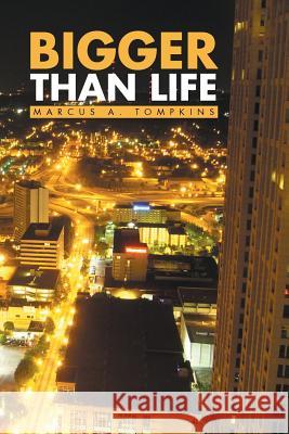 Bigger Than Life Marcus a. Tompkins 9781493153480 Xlibris Corporation