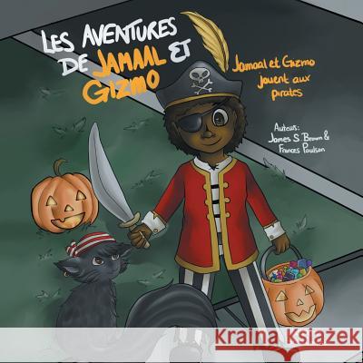 Les aventures de Jamaal et Gizmo: Jamaal et Gizmo jouent aux pirates Dr James S. Brown and Frances Poulson 9781493154050 Xlibris Corporation