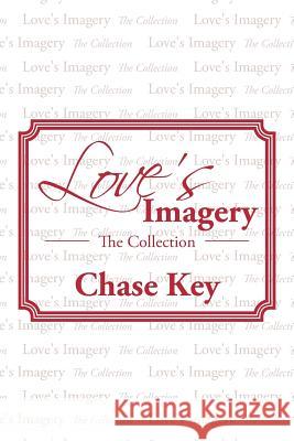 Love's Imagery: The Collection Key, Chase 9781493154180 Xlibris Corporation