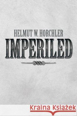 Imperiled Helmut W. Horchler 9781493154906 Xlibris Corporation