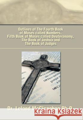 Outlines of The Fourth Book of Moses called Numbers, Fifth Book of Moses called Deuteronomy, The Book of Joshua and The Book of Judges McClanahan, Leland 9781493155194 Xlibris Corporation