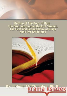 Outline of The Book of Ruth, The First and Second Book of Samuel, The First and Second Book of Kings and First Chronicles McClanahan, Leland 9781493155224 Xlibris Corporation