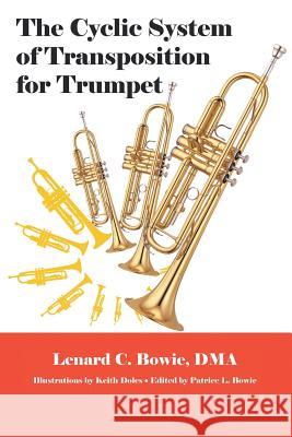 The Cyclic System of Transposition for Trumpet Lenard C. Dma Bowie 9781493155514 Xlibris Corporation