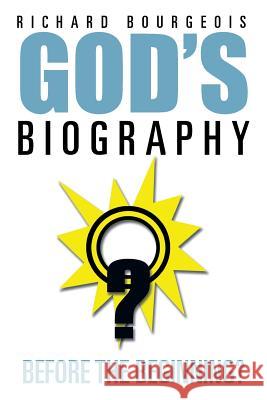 God's Biography...Before the Beginning? Richard Bourgeois 9781493155705