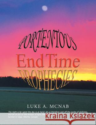 Portentous End Time Prophecies Luke a. McNab 9781493156955