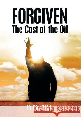 Forgiven: The Cost of the Oil Hill, Zyon 9781493157143 Xlibris Corporation
