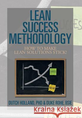 Lean Success Methodology: How to Make Lean Solutions Stick! Holland, Dutch 9781493157488 Xlibris Corporation