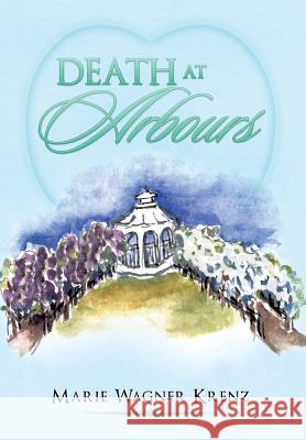 Death at Arbours Marie Wagner Krenz 9781493158645 Xlibris Corporation