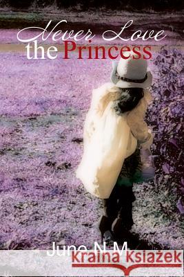 Never Love the Princess June N. M. 9781493160419 Xlibris Corporation