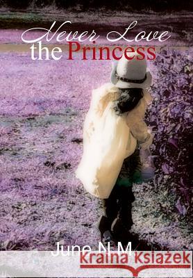 Never Love the Princess June N. M. 9781493160426 Xlibris Corporation