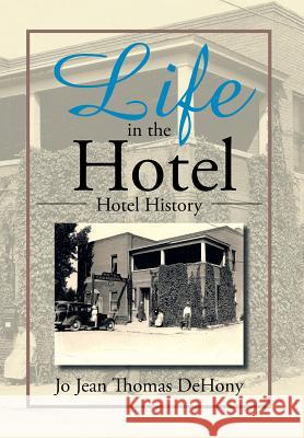 Life in the Hotel: Hotel History Dehony, Jo Jean Thomas 9781493160778 Xlibris Corporation