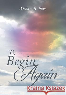 To Begin Again William R. Furr 9781493161706