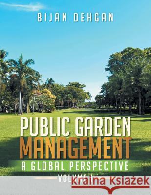 Public Garden Management: A Global Perspective: Volume I Bijan Dehgan 9781493161782 Xlibris Corporation