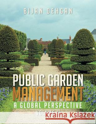 Public Garden Management: A Global Perspective: Volume II Bijan Dehgan 9781493161812 Xlibris Corporation
