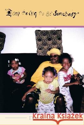 I Am Going to Be Somebody Dennis Silas 9781493163922 Xlibris Corporation