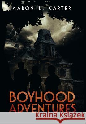 Boyhood Adventures Aaron L. Carter 9781493164011 Xlibris Corporation