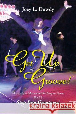 Get Up and Groove!: Step Into Greatness (Perform) Joey L. Dowdy 9781493164141 Xlibris Corporation