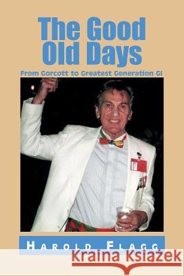 The Good Old Days: From Gorcott to Greatest Generation GI Flagg, Harold 9781493164257