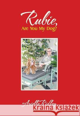 Rubie, Are You My Dog? Arielle Ridley 9781493165506 Xlibris Corporation