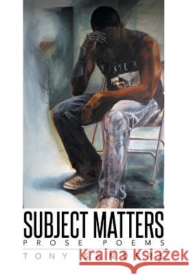 Subject Matters: Prose Poems Sanders, Tony 9781493165605