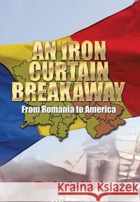 An Iron Curtain Breakaway: From Romania to America Nachtigal, Maurice 9781493166619 Xlibris Corporation