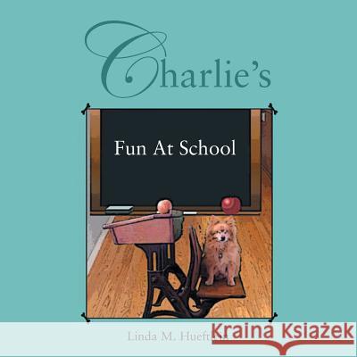 Charlie's Fun at School Linda M. Hueftlein 9781493167050 Xlibris Corporation