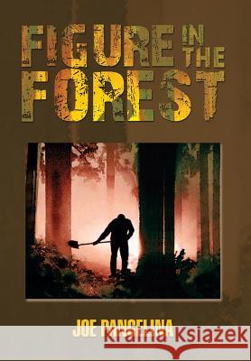 Figure in the Forest Joe Pangelina 9781493167227 Xlibris Corporation