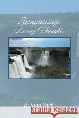 Reminiscing: Living Thoughts York, Roland 9781493168088 Xlibris Corporation