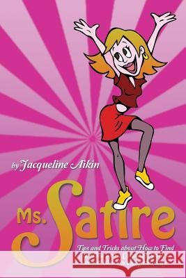 Ms. Satire: Tips and Tricks about How to Find the One and a Couple of Stories about Weirdos Along the Way Aikin, Jacqueline 9781493168132