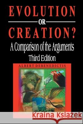 Evolution or Creation?: A Comparison of the Arguments Debenedictis, Albert 9781493168873 Xlibris Corporation