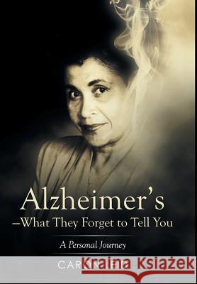 Alzheimer's-What They Forget to Tell You: A Personal Journey Leid, Caron 9781493170296