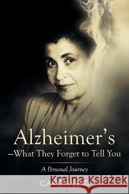 Alzheimer's-What They Forget to Tell You: A Personal Journey Leid, Caron 9781493170302