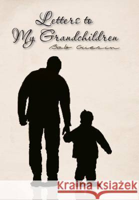 Letters to My Grandchildren Bob Guerin 9781493172085