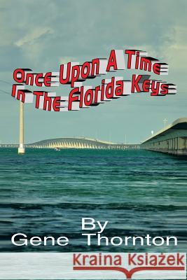 Once Upon a Time in the Florida Keys Gene Thornton 9781493172726 Xlibris Corporation